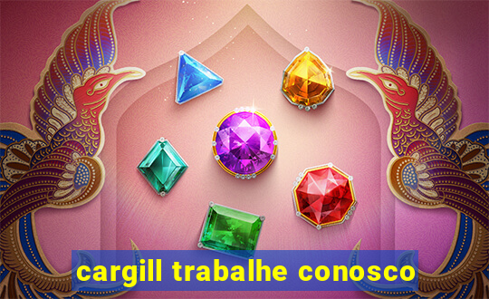 cargill trabalhe conosco